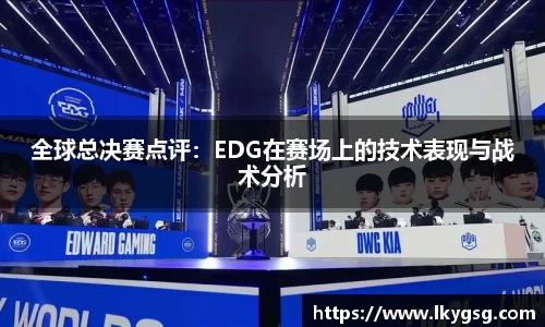 全球总决赛点评：EDG在赛场上的技术表现与战术分析